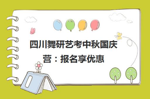 四川舞研艺考中秋国庆营 报名享优惠 抢占赠送名额早规划