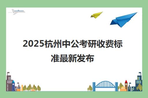 2025杭州中公考研收费标准最新发布 各科班型价格全面解读