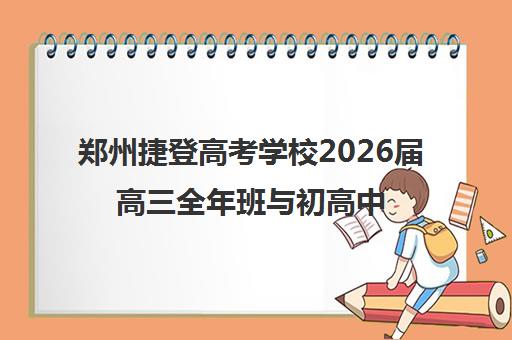 郑州捷登高考学校2026届高三全年班与初高中一对一辅导招生简章 郑州捷登高考学校2026届高三全年班与初高中一对一辅导招生简章
