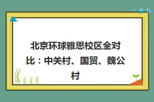 北京环球雅思校区全对比 中关村、国贸、魏公村哪个好?