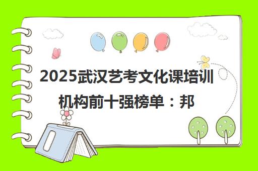 2025武汉艺考文化课培训机构前十强榜单 邦德高考领衔 2025武汉艺考文化课培训机构前十强榜单 邦德高考领衔