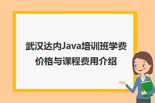 武汉达内Java培训班学费价格与课程费用介绍