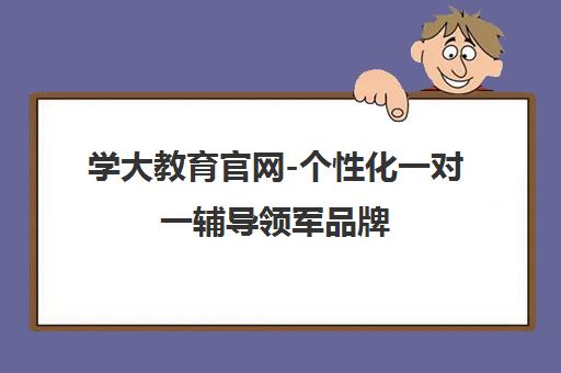 学大教育官网-个性化一对一辅导领军品牌