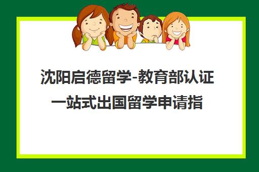沈阳启德留学-教育部认证一站式出国留学申请指导中介 沈阳启德留学-教育部认证一站式出国留学申请指导中介