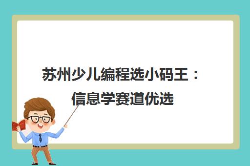 苏州少儿编程选小码王 信息学赛道优选 4大优势详解