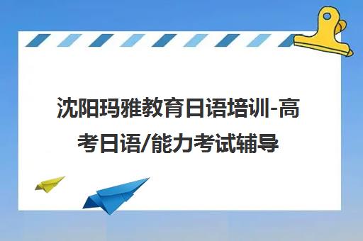 沈阳玛雅教育日语培训-高考日语/能力考试辅导 沈阳玛雅教育日语培训-高考日语/能力考试辅导