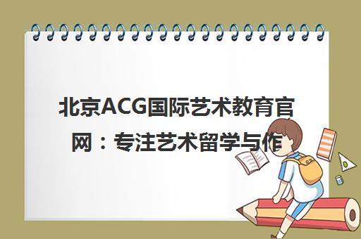 北京ACG国际艺术教育官网 专注艺术留学与作品集培训15年 北京ACG国际艺术教育官网 专注艺术留学与作品集培训15年