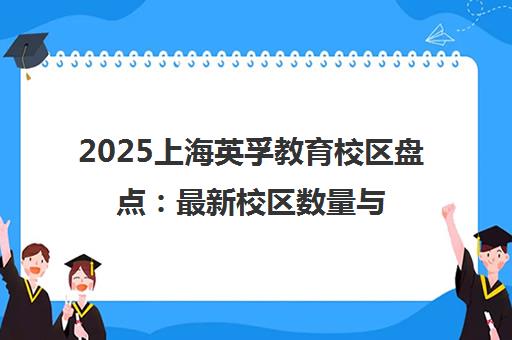 2025上海英孚教育校区盘点 最新校区数量与地址选择指南 2025上海英孚教育校区盘点 最新校区数量与地址选择指南