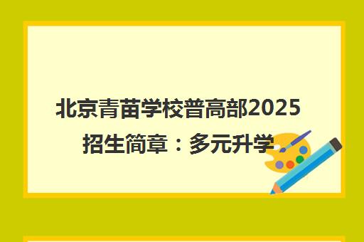 北京青苗学校普高部2025招生简章 多元升学通道详解