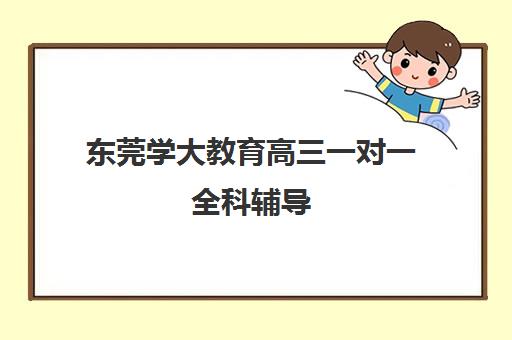 东莞学大教育高三一对一全科辅导 个性化冲刺助你赢在高考
