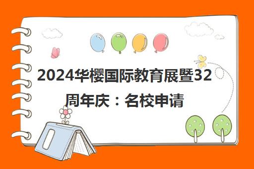 2024华樱国际教育展暨32周年庆 名校申请与升学规划全攻略 2024华樱国际教育展暨32周年庆 名校申请与升学规划全攻略