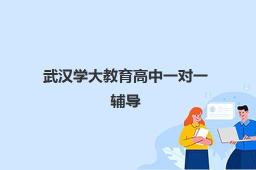 武汉学大教育高中一对一辅导 专攻弱科快速提分