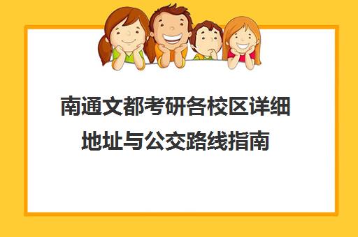 南通文都考研各校区详细地址与公交路线指南(2025最新)