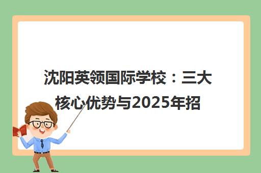 沈阳英领国际学校 三大核心优势与2025年招生政策详解 沈阳英领国际学校 三大核心优势与2025年招生政策详解