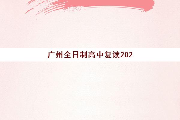 广州全日制高中复读2025年时间具体时间如何规划？最新权威时间表、阶段学习重点与择校全指南