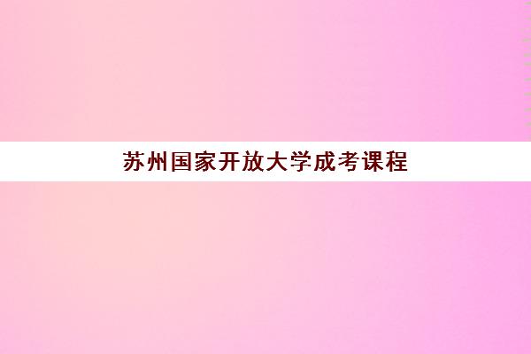 苏州国家开放大学成考课程哪家强？2025年五大优质机构深度解析与报名指南