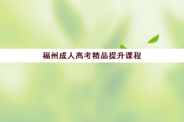 福州成人高考精品提升课程2025年需要多少分？详解各层次录取分数线与备考策略