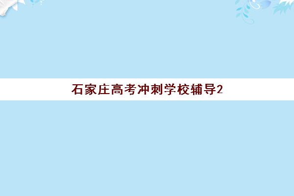 石家庄高考冲刺学校辅导2025辅导班哪儿最好？最新权威排名、择校标准与成功案例深度解析