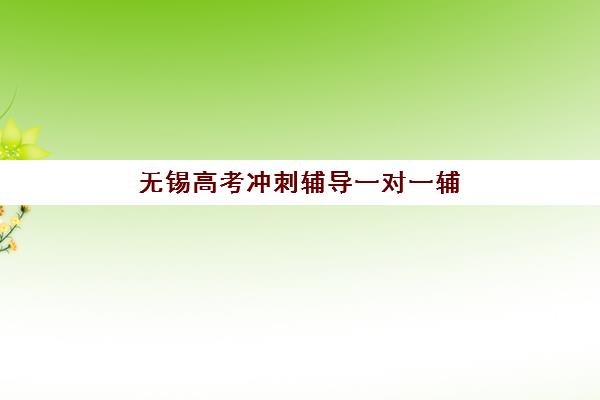 无锡高考冲刺辅导一对一辅导机构最新排行榜如何查询？2025年最新权威数据与科学择校全流程指南
