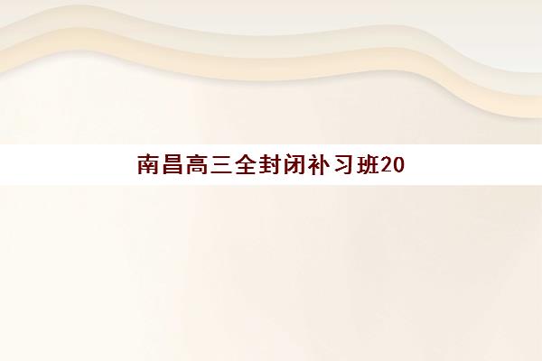 南昌高三全封闭补习班2025年考试时间表如何查询？最新权威时间安排、备考策略与择校指南全解析