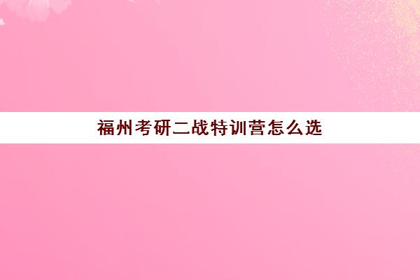 福州考研二战特训营怎么选？2025年高成功率机构深度评测与择校避坑指南