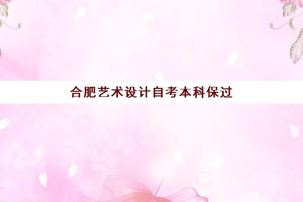 合肥艺术设计自考本科保过课程报名确认时间是几号？2025年最新权威时间表与高成功率报名全攻略