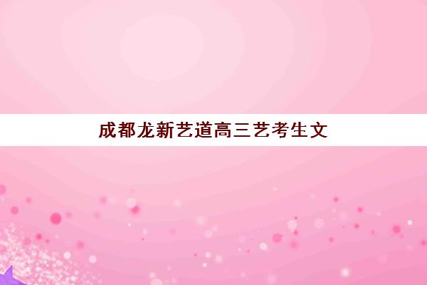 成都龙新艺道高三艺考生文化课培训机构学费价格表？2025年收费标准详解与高性价比报班全攻略