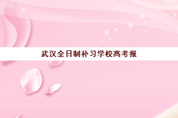 武汉全日制补习学校高考报名指南：时间节点与流程全解析