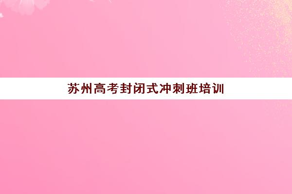 福州封闭补习高三机构服务透明度报告：如何选择靠谱封闭集训营？2025年五大机构服务全解析