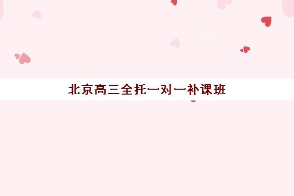 北京高三全托一对一补课班培训机构哪个好一点？2025年最新机构对比与选择全攻略