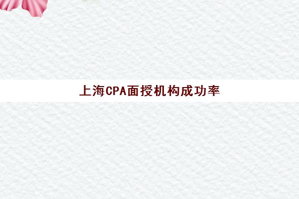 上海CPA面授机构成功率如何判断？2025年高通过率机构评测与择校指南