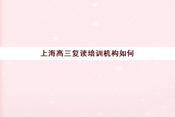 上海高三复读培训机构如何选？2025年最新十大机构排名、学费对比与择校全指南