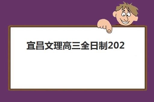 宜昌文理高三全日制2025年报名时间表，如何选择适合的文理高三全日制学校