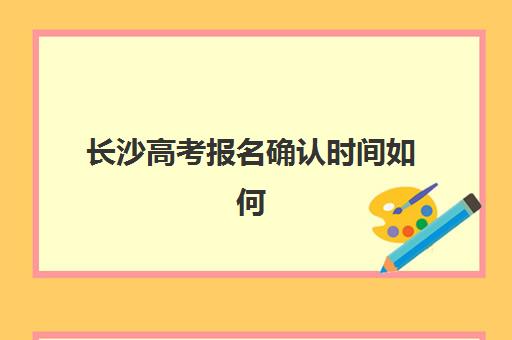 长沙高考报名确认时间如何查询？2025年全日制补课机构时间表、确认步骤与备考指南
