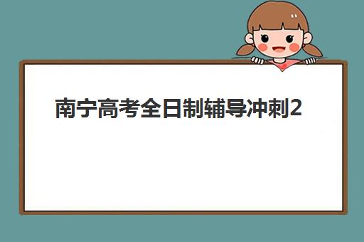 南宁高考全日制辅导冲刺2025考试地点查询全攻略：最新官方考点分布、备考策略与机构选择指南