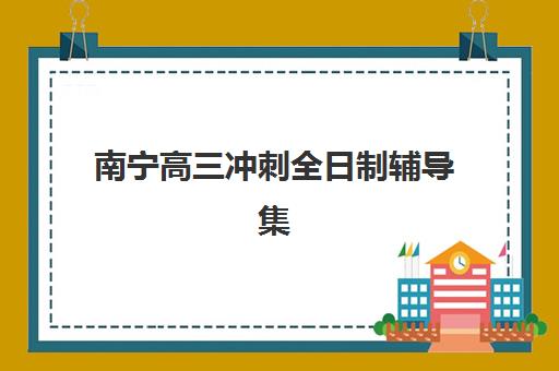南宁高三冲刺全日制辅导集训营排名前十名学校如何选择？2025年最新权威榜单深度解读与科学择校全攻略解析