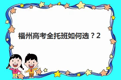 福州高考全托班如何选？2025年报名时间、机构排名与择校指南全解析