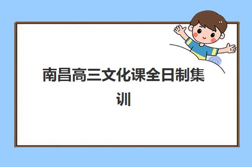 南昌高三文化课全日制集训如何选择？主要校区地址与择校指南全解析