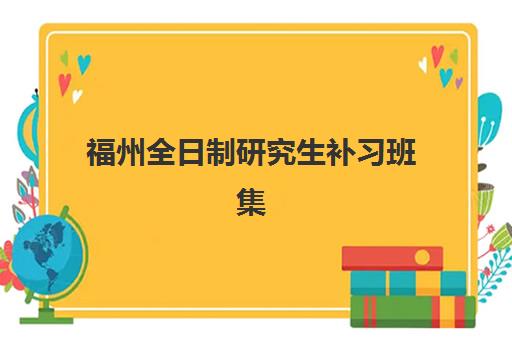 福州全日制研究生补习班集训营最容易的大学排名如何查？2025年最新机构榜单与择校全攻略