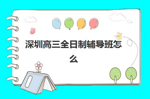 深圳高三全日制辅导班怎么选？2025年封闭式集训机构实力排名与个性化择校指南