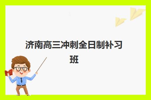 济南高三冲刺全日制补习班五大机构竞争力如何评估？2025年最新权威数据解读与科学择校指南
