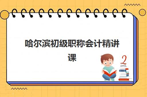 哈尔滨初级职称会计精讲课程集训营哪个比较好？2025年最新权威排名解析与择校全攻略