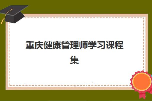 重庆健康管理师学习课程集中训练营怎么样选择？2025年最新课程体验与报名指南全解析