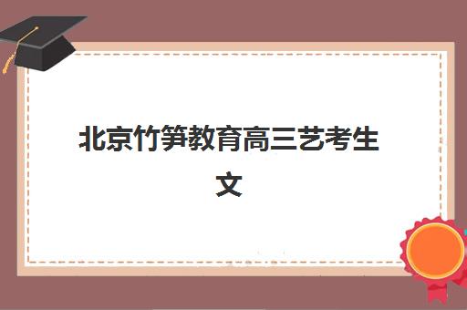 北京竹笋教育高三艺考生文化培训班学费价格表如何查询？2025年收费标准全面解析与择校性价比深度评估指南