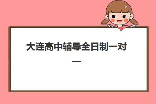 大连高中辅导全日制一对一培训班多少钱一节课？2025年最新价格表、省钱技巧与择校指南全解析