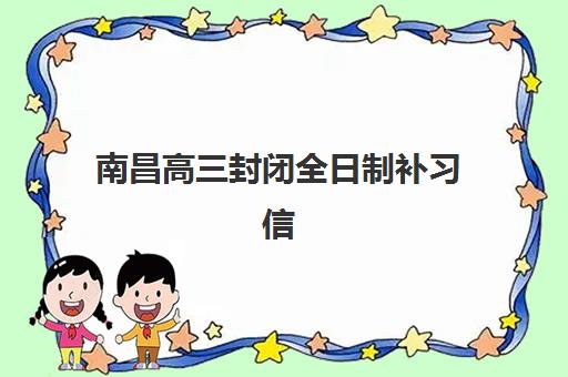 南昌高三封闭全日制补习信息确认时间是几点？2025年最新报名时间节点、各校确认流程与入学准备全攻略