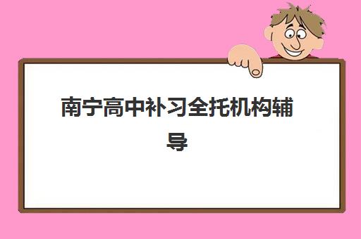 南宁高中补习全托机构辅导班有哪些学校可以报？2025年十大封闭式机构推荐与择校全攻略