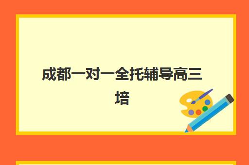 成都一对一全托辅导高三培训机构如何选择？2025年最新排名、费用对比与五步择校法全指南