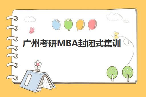 广州考研MBA封闭式集训营地址在哪？各大机构详细校区位置与择校攻略