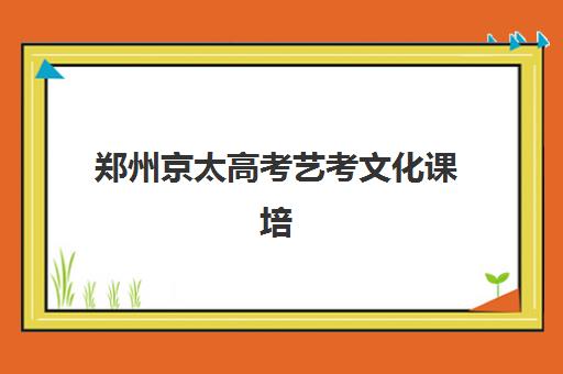 郑州京太高考艺考文化课培训机构收费价目表详情如何？2025年收费标准全面解析与高性价比择校报名完全指南